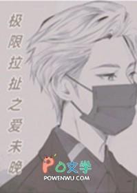 极限拉扯之爱未晚未删减版