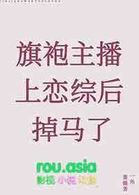 旗袍主播上恋综后掉马了免费阅读