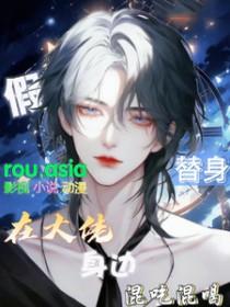 假替身在大佬身边混吃混喝txt