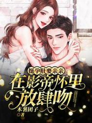 挺孕肚要亲亲在影帝怀里放肆吻最新章节更新信息