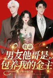 救命男友他哥是包养我的金主by干炸平菇