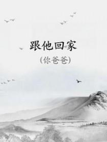 跟他回家by你爸爸