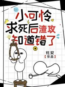 小可怜求死后渣攻知道错了全文免费阅读