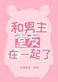 和男主室友在一起了免费阅读