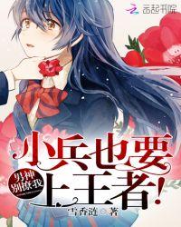 男神别撩我:小兵也要上王者!